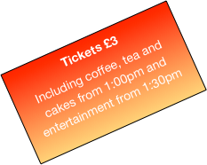 Tickets £3
Including coffee, tea and cakes from 1:00pm and entertainment from 1:30pm